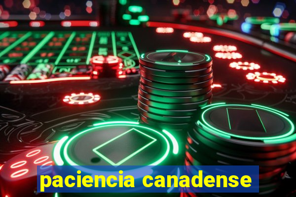 paciencia canadense